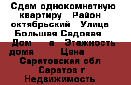 Сдам однокомнатную квартиру › Район ­ октябрьский › Улица ­ Большая Садовая  › Дом ­ 98а › Этажность дома ­ 10 › Цена ­ 9 000 - Саратовская обл., Саратов г. Недвижимость » Квартиры аренда   . Саратовская обл.